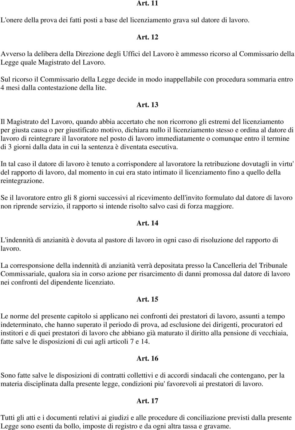 Sul ricorso il Commissario della Legge decide in modo inappellabile con procedura sommaria entro 4 mesi dalla contestazione della lite. Art.