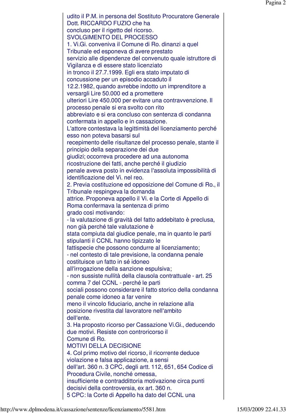 Egli era stato imputato di concussione per un episodio accaduto il 12.2.1982, quando avrebbe indotto un imprenditore a versargli Lire 50.000 ed a promettere ulteriori Lire 450.