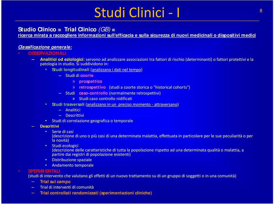 Si suddividono in: Studi longitudinali (analizzano i dati nel tempo) Studi di coorte» prospettico» retrospettivo (studi a coorte storica o "historical cohorts") Studi caso-controllo (normalmente