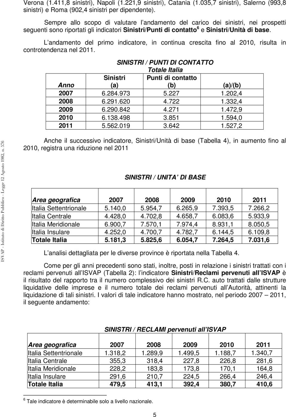 L andamento del primo indicatore, in continua crescita fino al 2010, risulta in controtendenza nel 2011.