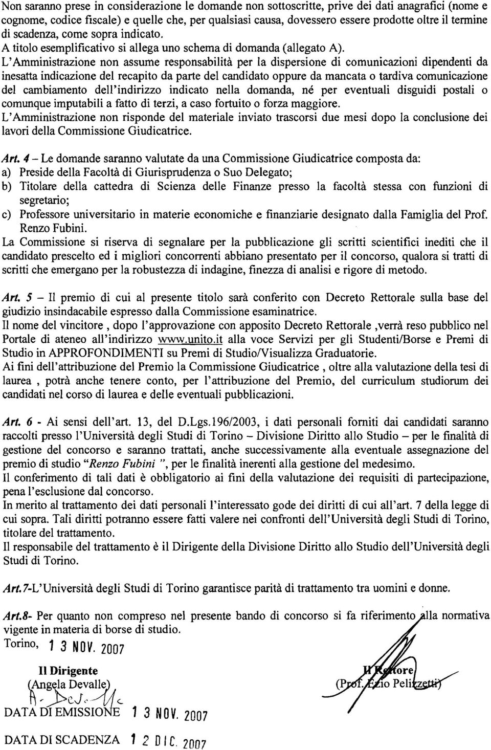 L'Amministrazione non assume responsabilità per la dispersione di comunicazioni dipendenti da inesatta indicazione del recapito da parte del candidato oppure da mancata o tardiva comunicazione del