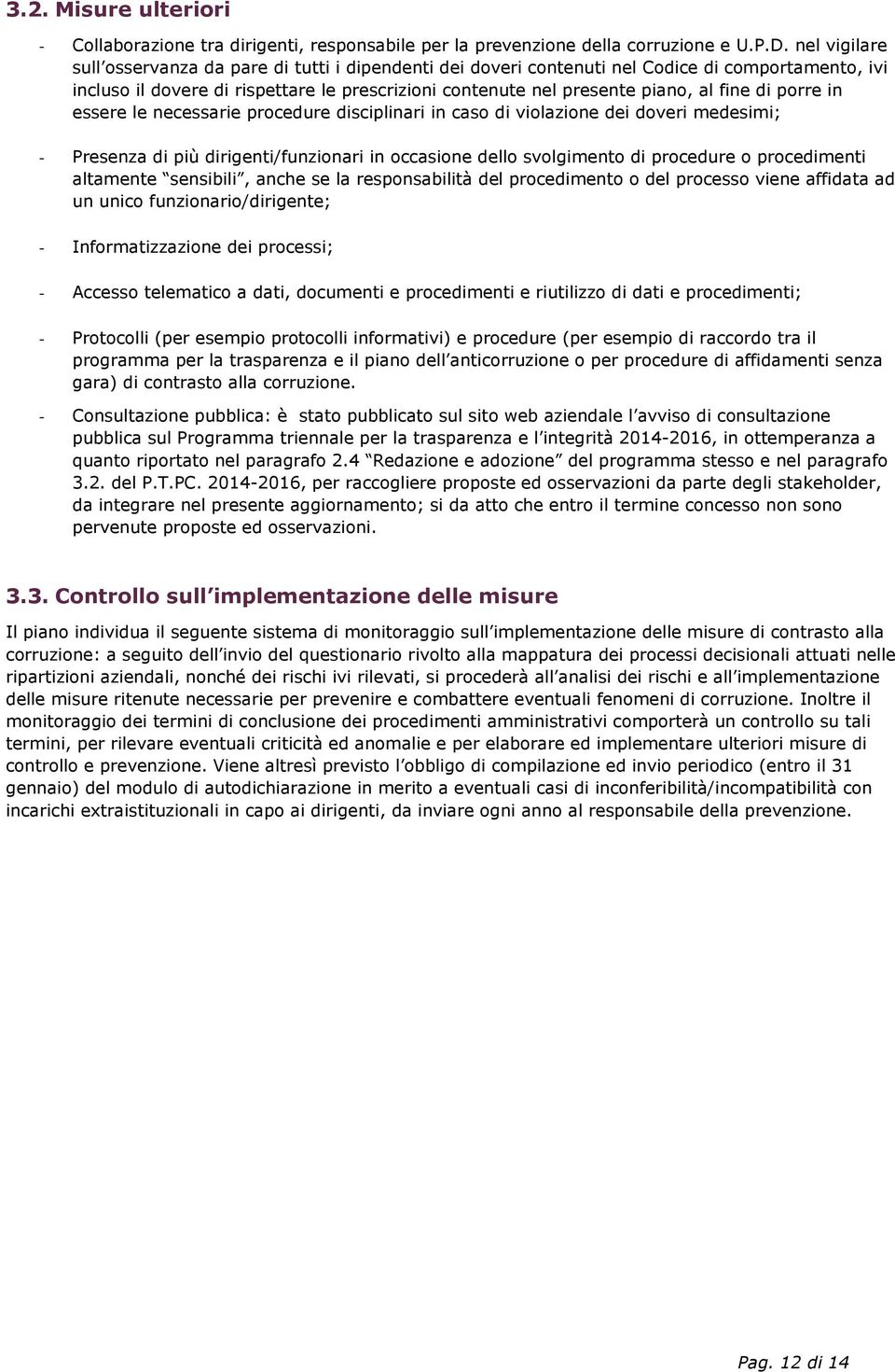 di porre in essere le necessarie procedure disciplinari in caso di violazione dei doveri medesimi; - Presenza di più dirigenti/funzionari in occasione dello svolgimento di procedure o procedimenti