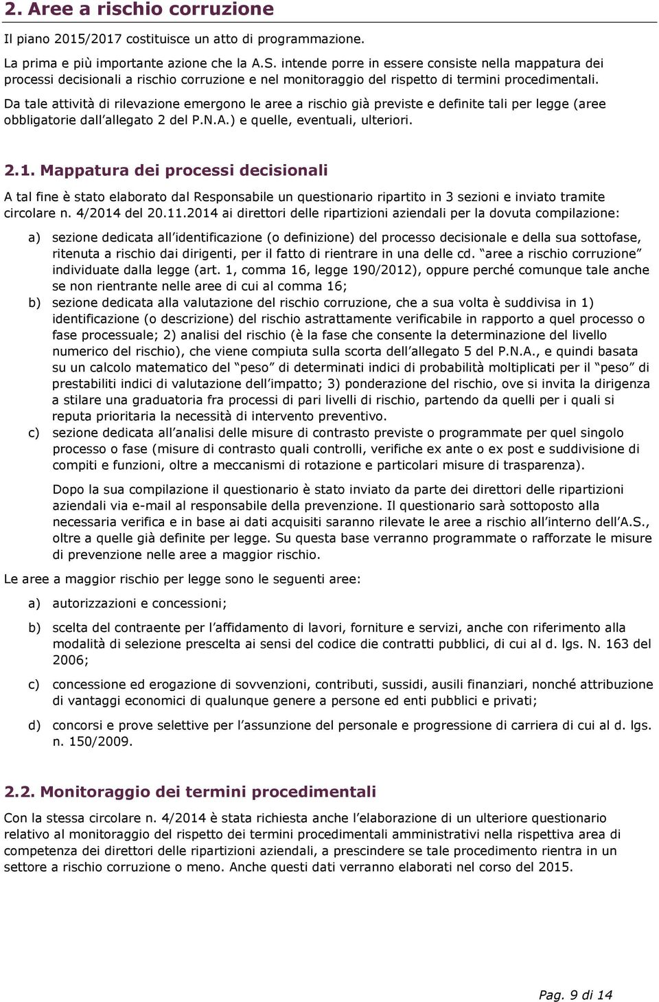 Da tale attività di rilevazione emergono le aree a rischio già previste e definite tali per legge (aree obbligatorie dall allegato 2 del P.N.A.) e quelle, eventuali, ulteriori. 2.1.