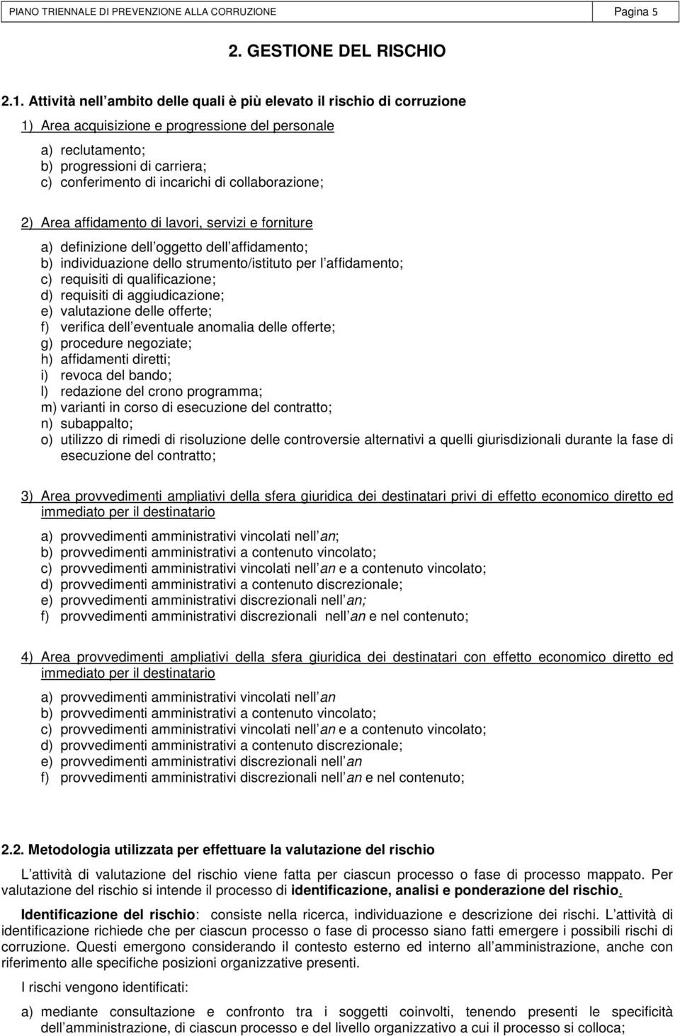 collaborazione; 2) Area affidamento di lavori, servizi e forniture a) definizione dell oggetto dell affidamento; b) individuazione dello strumento/istituto per l affidamento; c) requisiti di