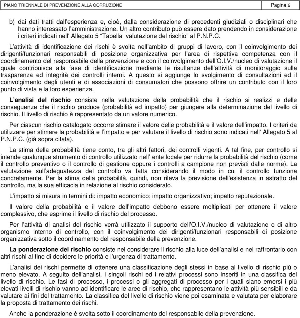 L attività di identificazione dei rischi è svolta nell ambito di gruppi di lavoro, con il coinvolgimento dei dirigenti/funzionari responsabili di posizione organizzativa per l area di rispettiva