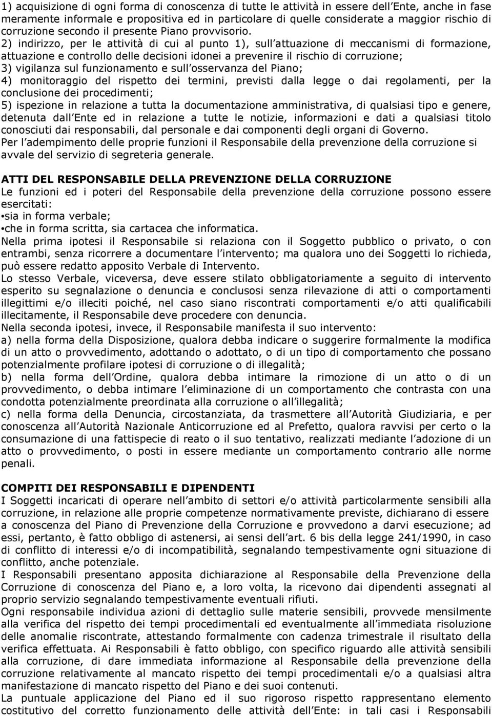 2) indirizzo, per le attività di cui al punto 1), sull attuazione di meccanismi di formazione, attuazione e controllo delle decisioni idonei a prevenire il rischio di corruzione; 3) vigilanza sul