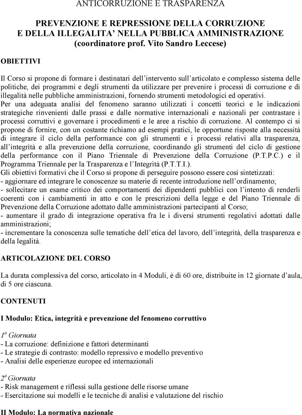 prevenire i processi di corruzione e di illegalità nelle pubbliche amministrazioni, fornendo strumenti metodologici ed operativi.