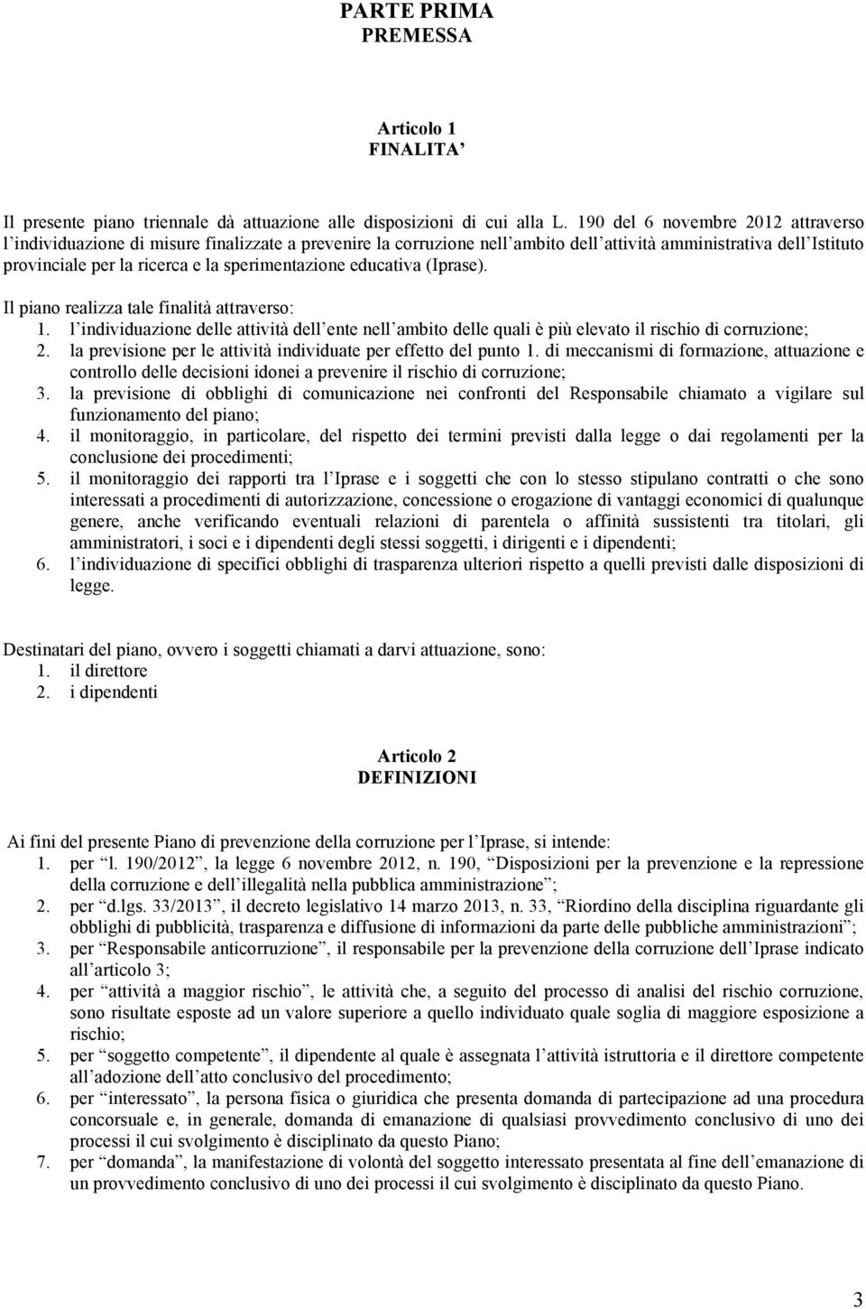 sperimentazione educativa (Iprase). Il piano realizza tale finalità attraverso: 1. l individuazione delle attività dell ente nell ambito delle quali è più elevato il rischio di corruzione; 2.