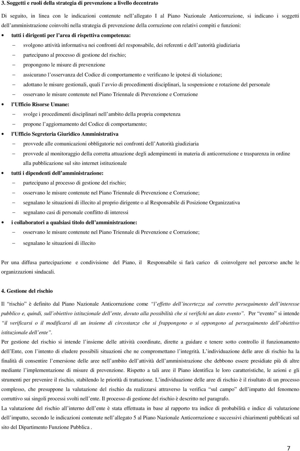 nei confronti del responsabile, dei referenti e dell autorità giudiziaria partecipano al processo di gestione del rischio; propongono le misure di prevenzione assicurano l osservanza del Codice di