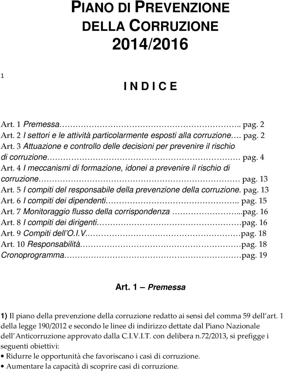 . pag. 15 Art. 7 Monitoraggio flusso della corrispondenza...pag. 16 Art. 8 I compiti dei dirigenti pag. 16 Art. 9 Compiti dell O.I.V. pag. 18 Art. 10 Responsabilità pag. 18 Cronoprogramma pag. 19 Art.