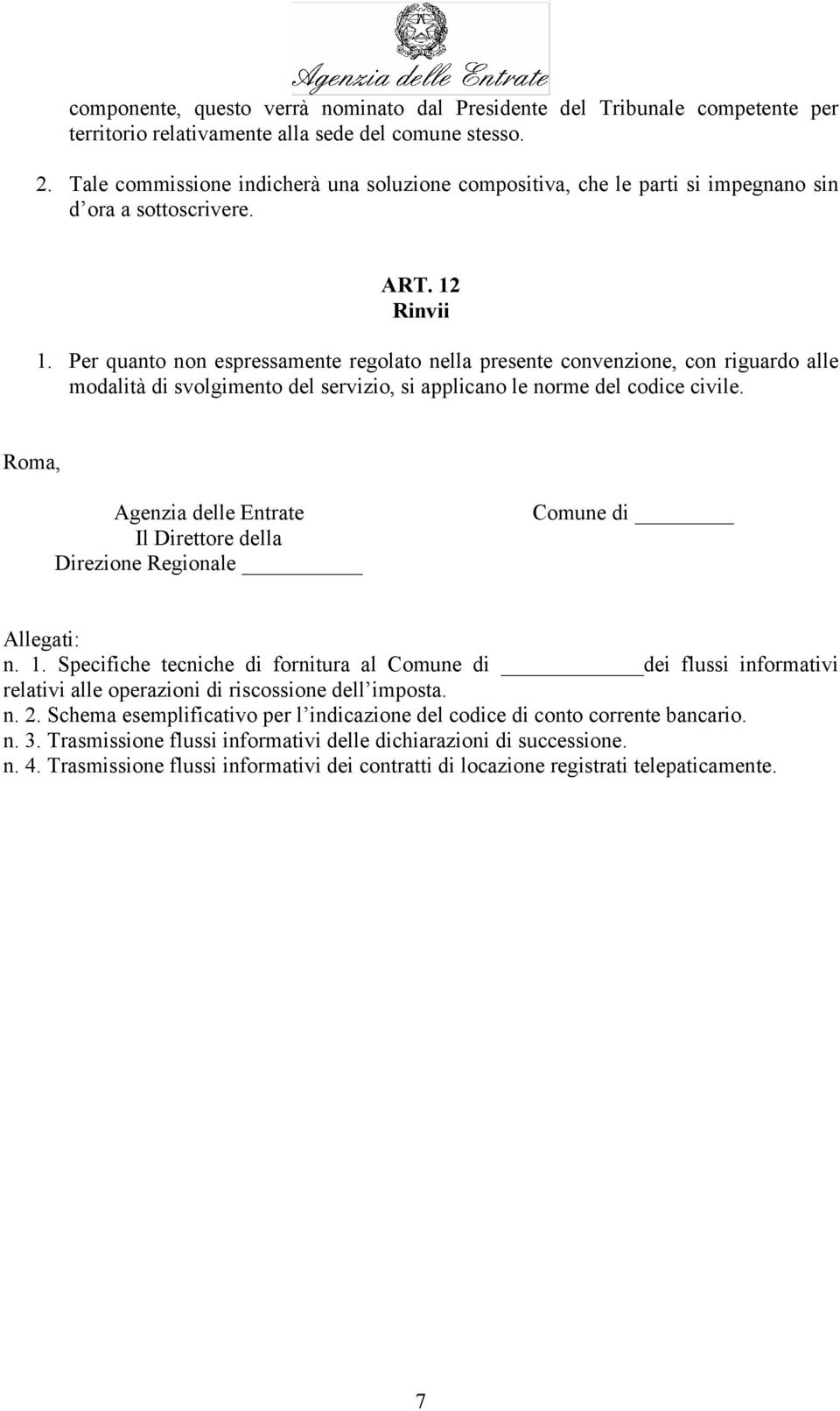 Per quanto non espressamente regolato nella presente convenzione, con riguardo alle modalità di svolgimento del servizio, si applicano le norme del codice civile.