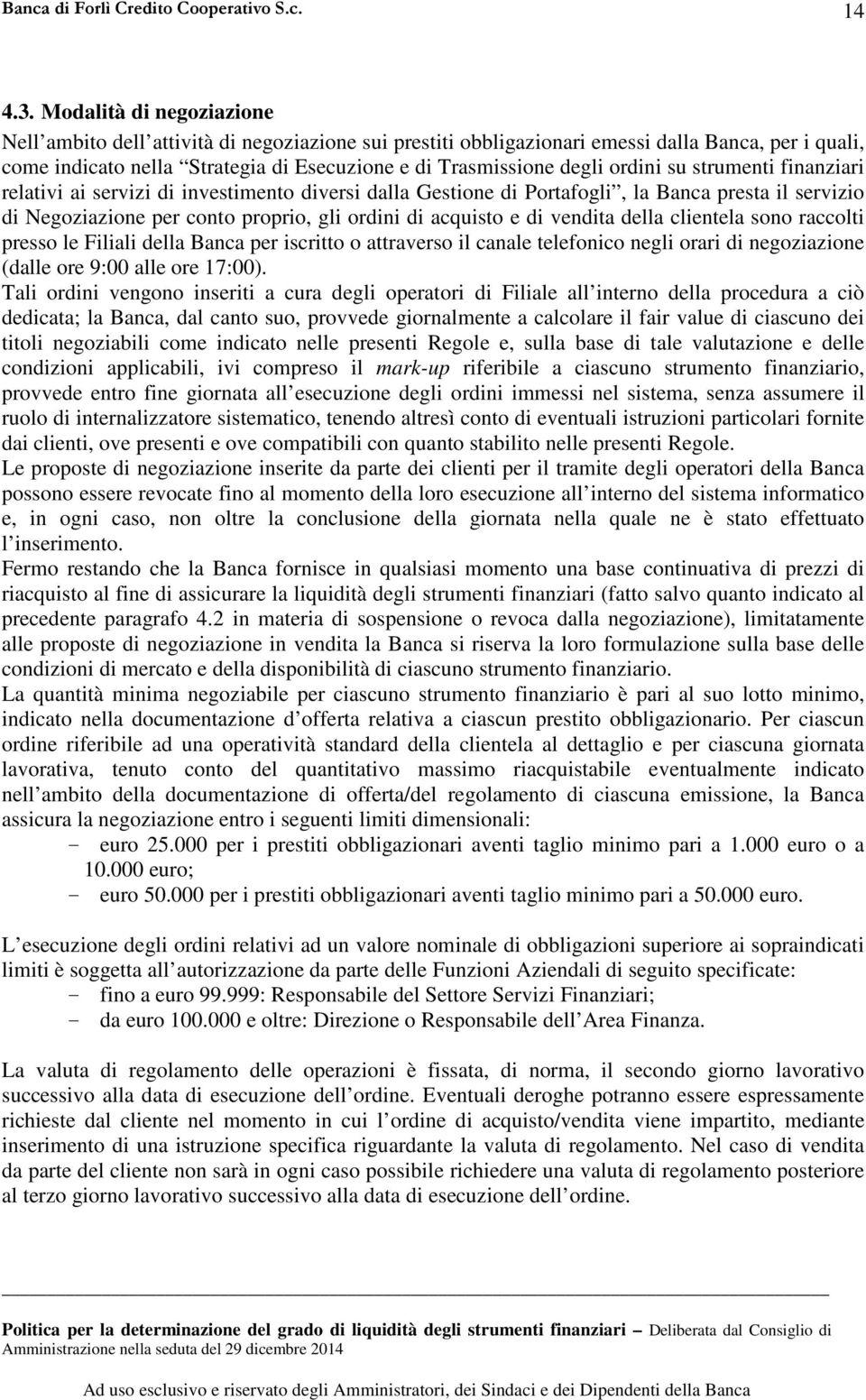 ordini su strumenti finanziari relativi ai servizi di investimento diversi dalla Gestione di Portafogli, la Banca presta il servizio di Negoziazione per conto proprio, gli ordini di acquisto e di