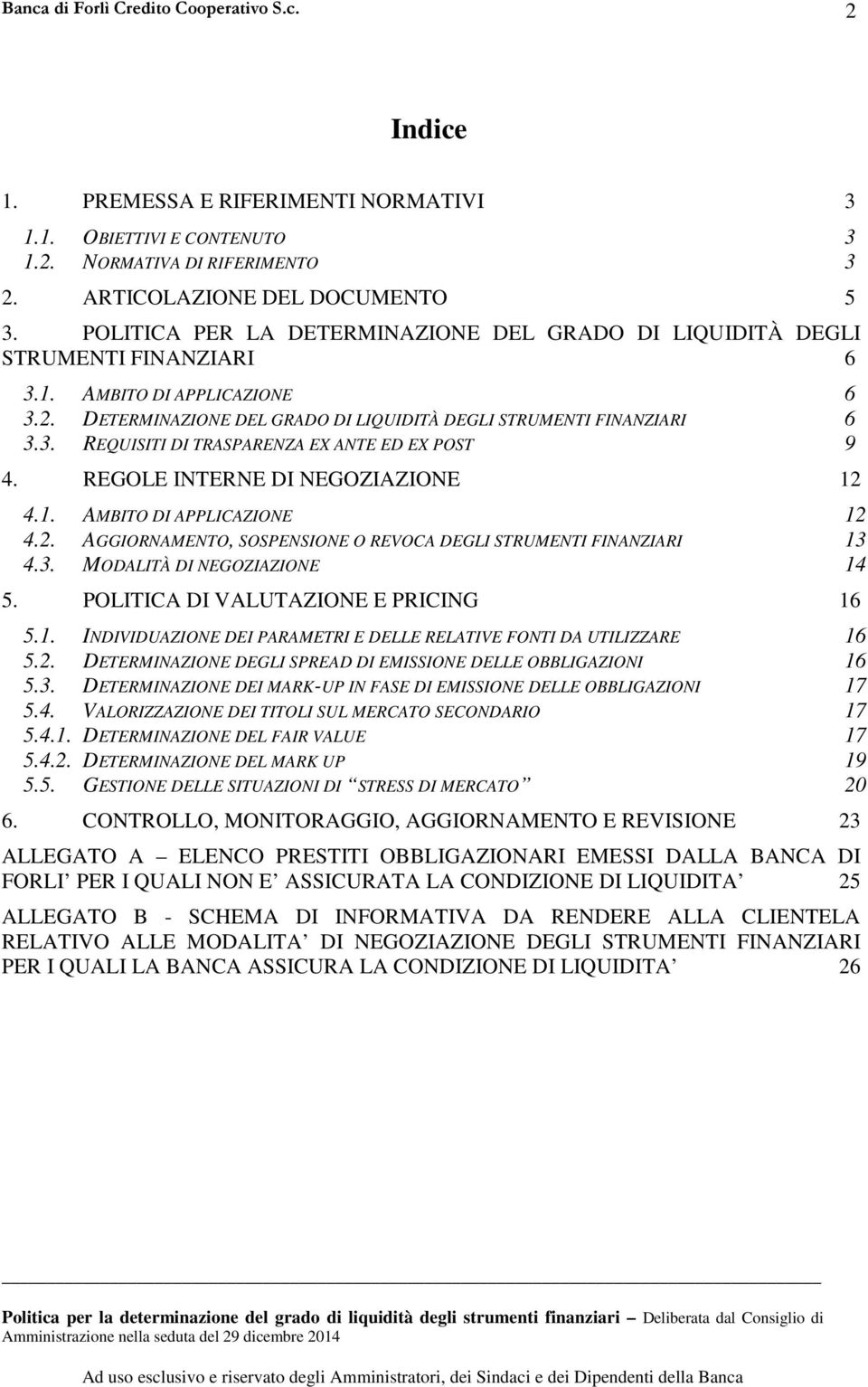 REGOLE INTERNE DI NEGOZIAZIONE 12 4.1. AMBITO DI APPLICAZIONE 12 4.2. AGGIORNAMENTO, SOSPENSIONE O REVOCA DEGLI STRUMENTI FINANZIARI 13 4.3. MODALITÀ DI NEGOZIAZIONE 14 5.