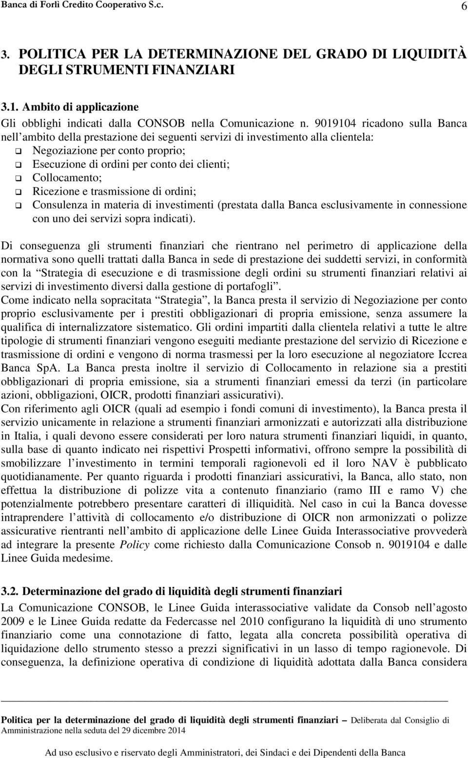 Collocamento; Ricezione e trasmissione di ordini; Consulenza in materia di investimenti (prestata dalla Banca esclusivamente in connessione con uno dei servizi sopra indicati).