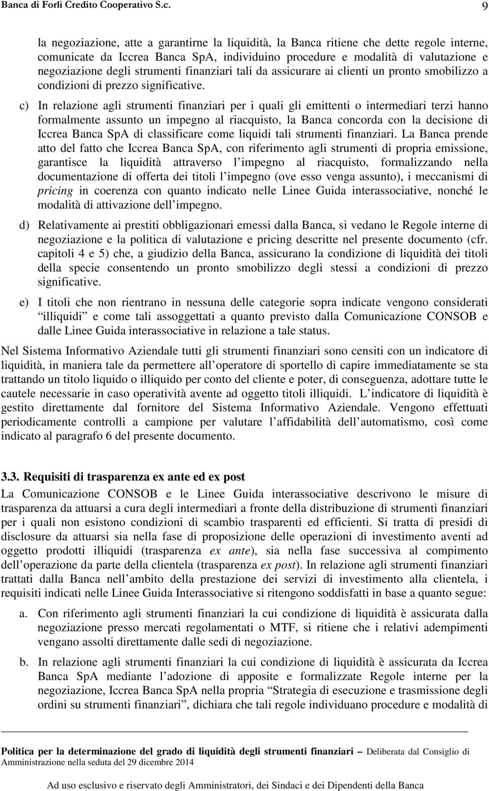 c) In relazione agli strumenti finanziari per i quali gli emittenti o intermediari terzi hanno formalmente assunto un impegno al riacquisto, la Banca concorda con la decisione di Iccrea Banca SpA di