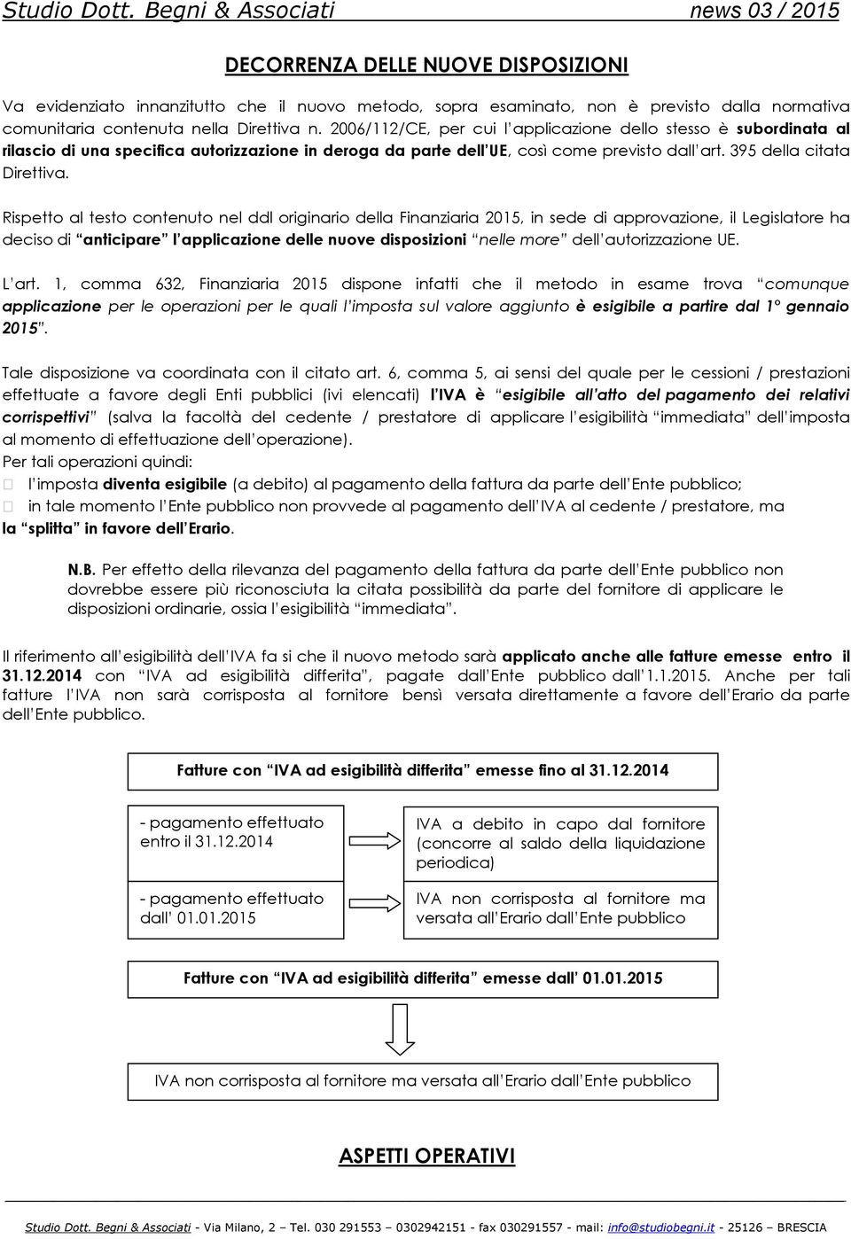 Rispetto al testo contenuto nel ddl originario della Finanziaria 2015, in sede di approvazione, il Legislatore ha deciso di anticipare l applicazione delle nuove disposizioni nelle more dell