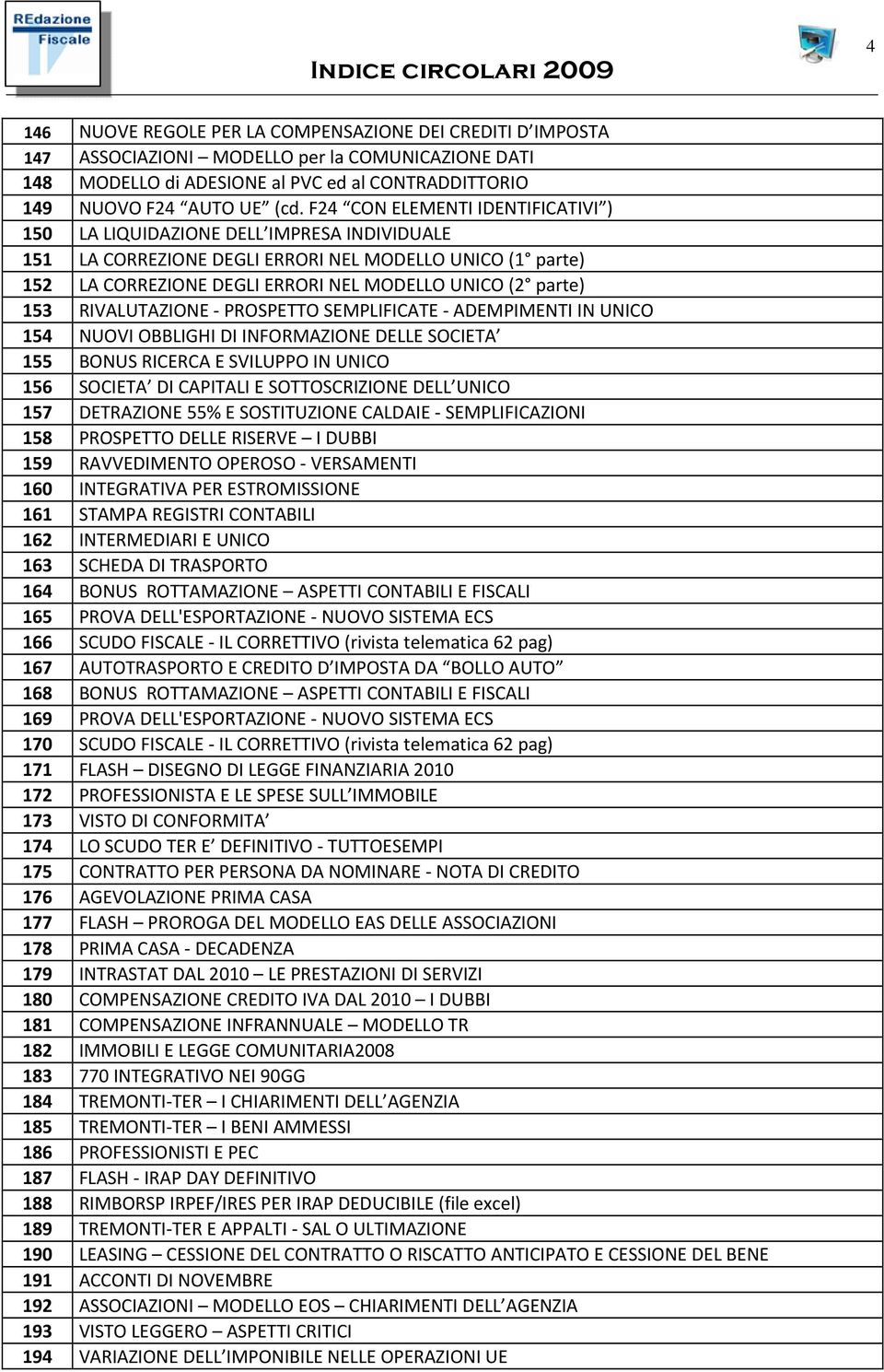 153 RIVALUTAZIONE PROSPETTO SEMPLIFICATE ADEMPIMENTI IN UNICO 154 NUOVI OBBLIGHI DI INFORMAZIONE DELLE SOCIETA 155 BONUS RICERCA E SVILUPPO IN UNICO 156 SOCIETA DI CAPITALI E SOTTOSCRIZIONE DELL