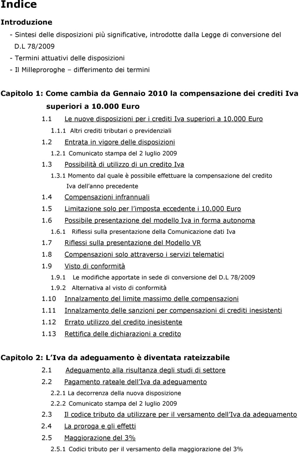 1 Le nuove disposizioni per i crediti Iva superiori a 10.000 Euro 1.1.1 Altri crediti tributari o previdenziali 1.2 Entrata in vigore delle disposizioni 1.2.1 Comunicato stampa del 2 luglio 2009 1.