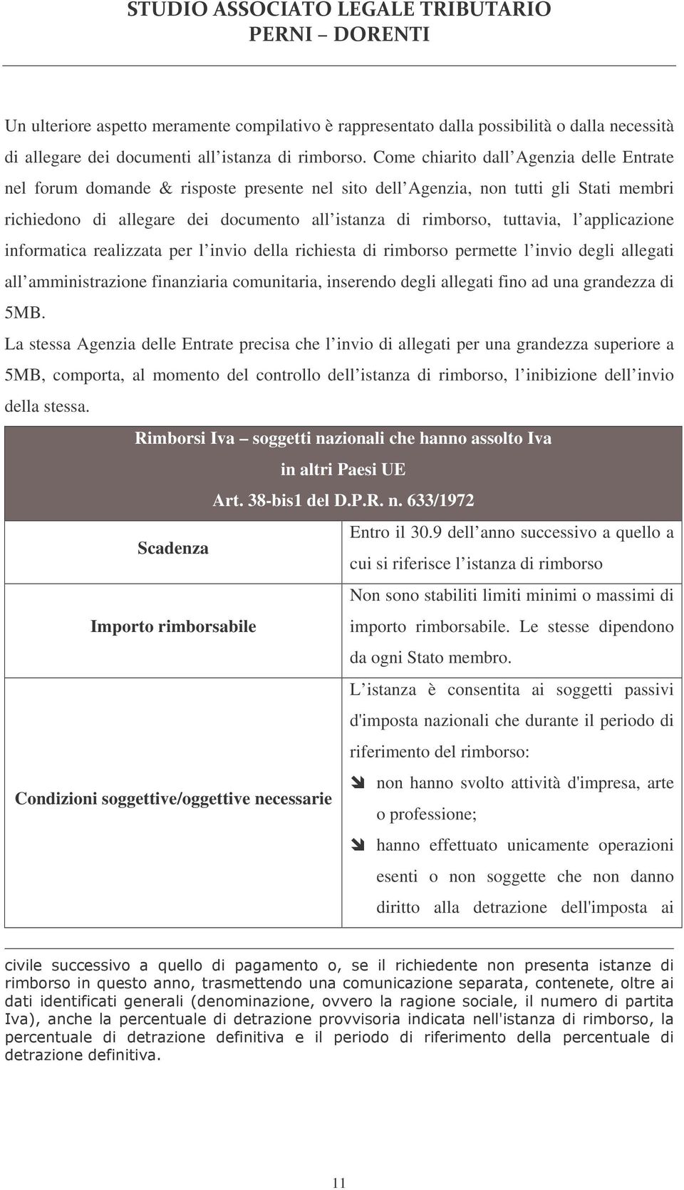 tuttavia, l applicazione informatica realizzata per l invio della richiesta di rimborso permette l invio degli allegati all amministrazione finanziaria comunitaria, inserendo degli allegati fino ad