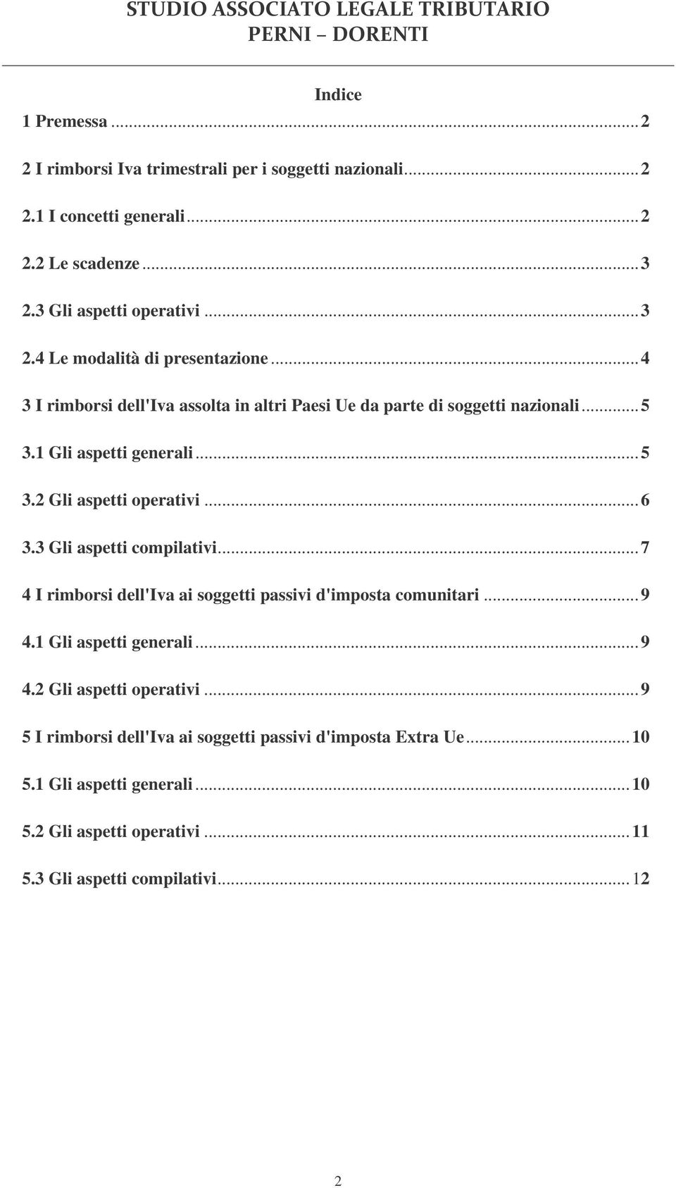 3 Gli aspetti compilativi... 7 4 I rimborsi dell'iva ai soggetti passivi d'imposta comunitari... 9 4.1 Gli aspetti generali... 9 4.2 Gli aspetti operativi.