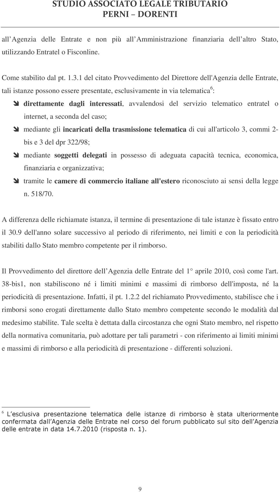 servizio telematico entratel o internet, a seconda del caso; mediante gli incaricati della trasmissione telematica di cui all'articolo 3, commi 2- bis e 3 del dpr 322/98; mediante soggetti delegati