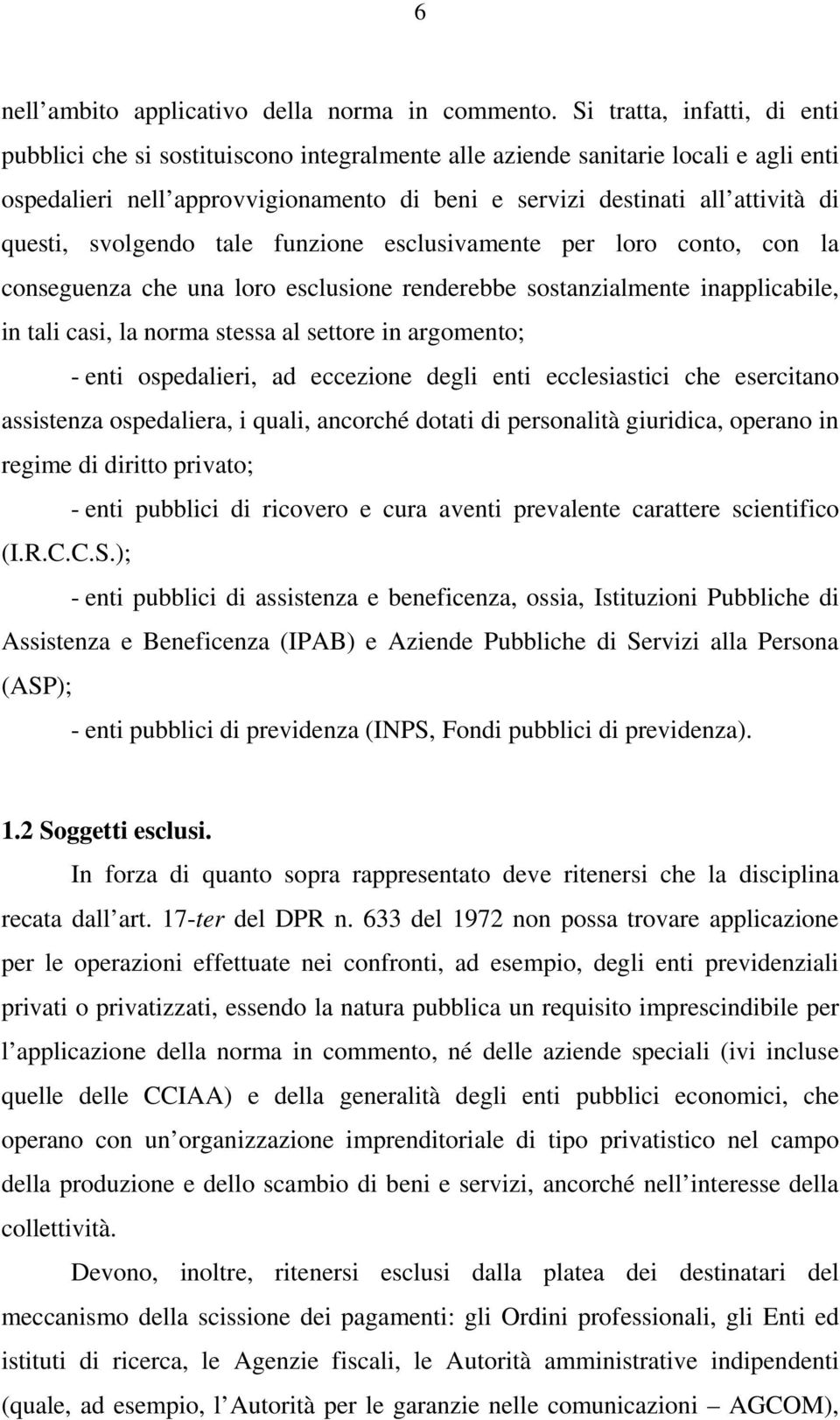 questi, svolgendo tale funzione esclusivamente per loro conto, con la conseguenza che una loro esclusione renderebbe sostanzialmente inapplicabile, in tali casi, la norma stessa al settore in