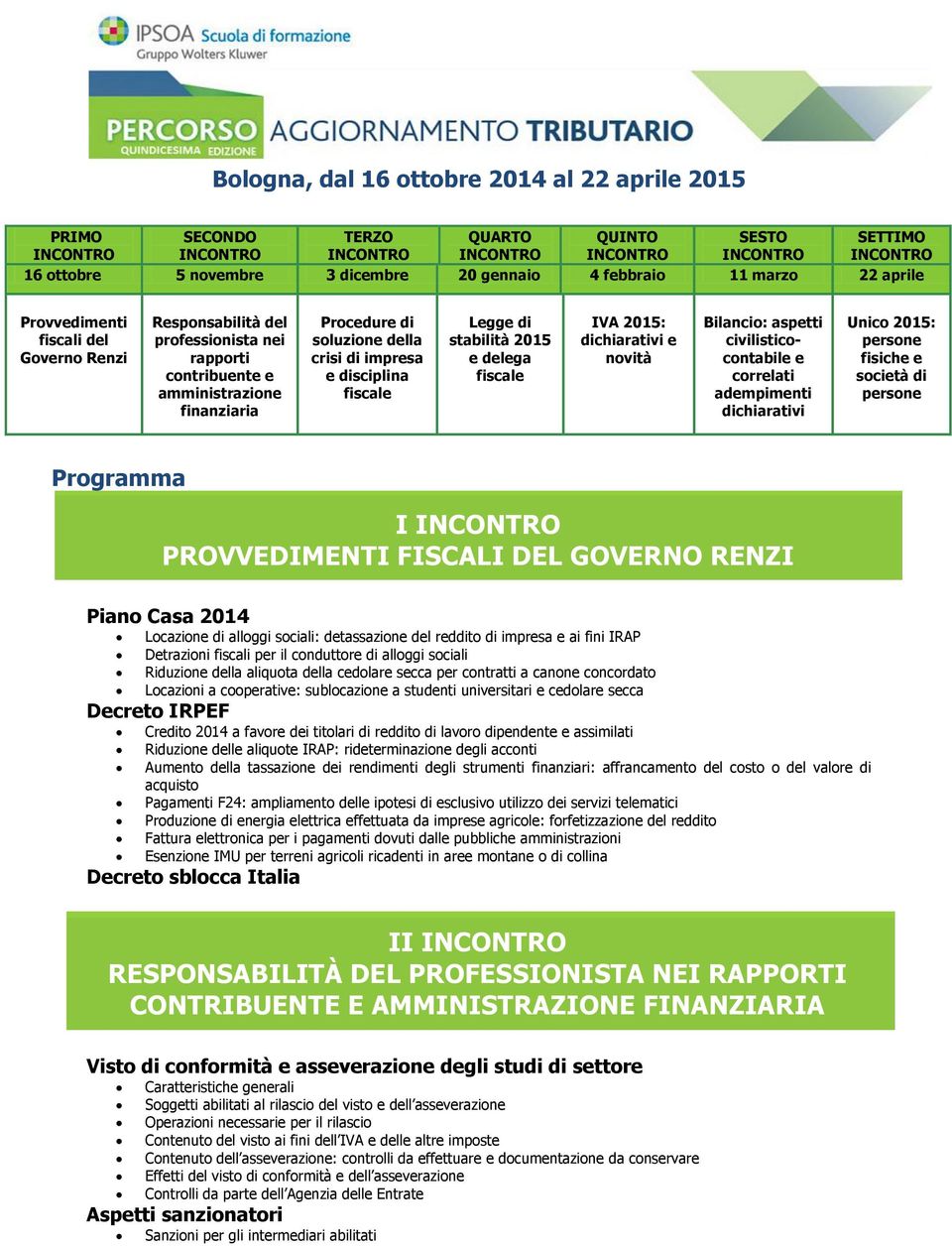 crisi di impresa e disciplina fiscale Legge di stabilità 2015 e delega fiscale IVA 2015: dichiarativi e novità Bilancio: aspetti civilisticocontabile e correlati adempimenti dichiarativi Unico 2015: