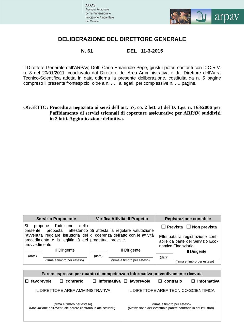 5 pagine compreso il presente frontespizio, oltre a n.. allegati, per complessive n.. pagine. OGGETTO: Procedura negoziata ai sensi dell'art. 57, co. 2 lett. a) del D. Lgs. n. 163/2006 per l affidamento di servizi triennali di coperture assicurative per ARPAV, suddivisi in 2 lotti.