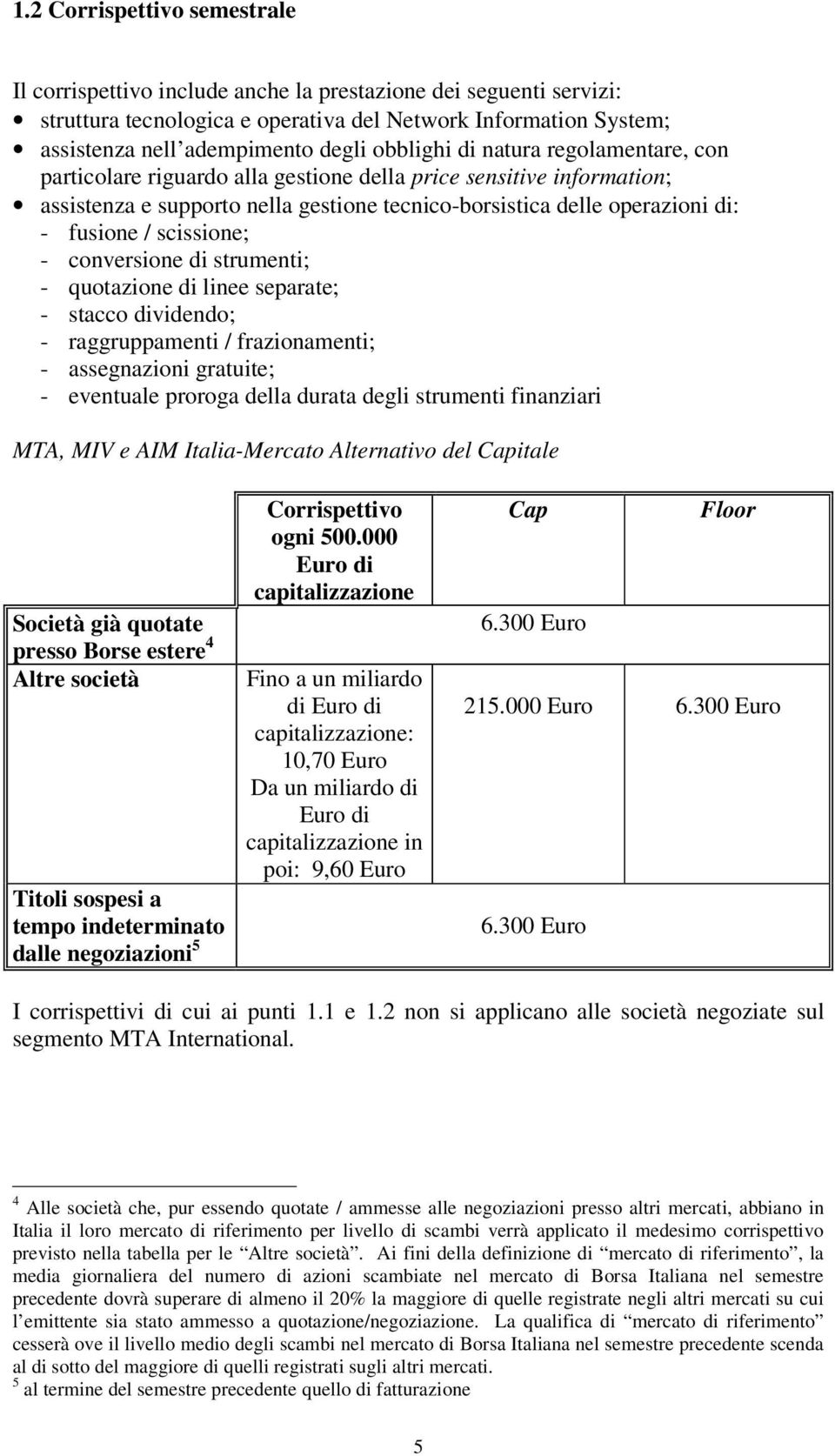 scissione; - conversione di strumenti; - quotazione di linee separate; - stacco dividendo; - raggruppamenti / frazionamenti; - assegnazioni gratuite; - eventuale proroga della durata degli strumenti