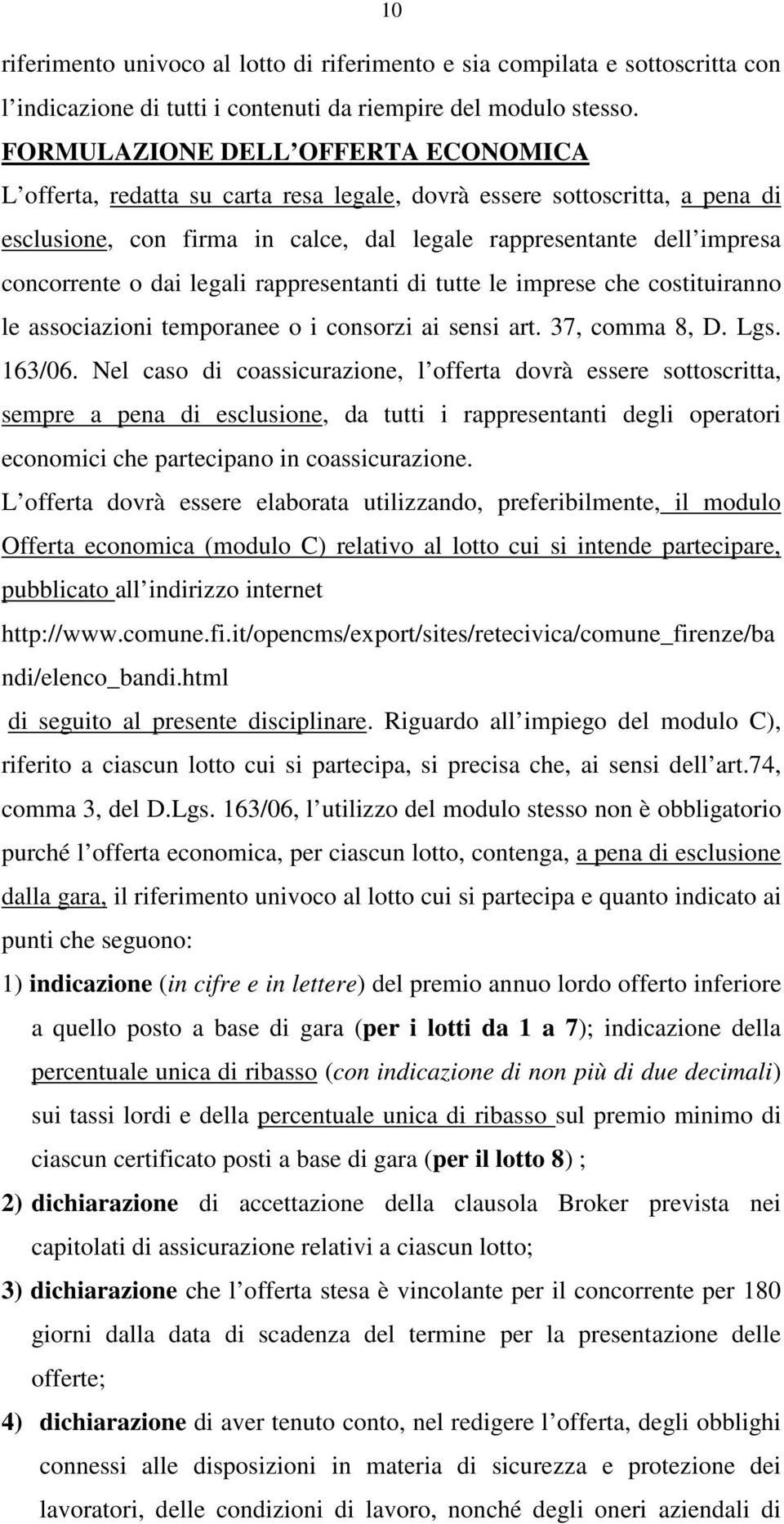 dai legali rappresentanti di tutte le imprese che costituiranno le associazioni temporanee o i consorzi ai sensi art. 37, comma 8, D. Lgs. 163/06.