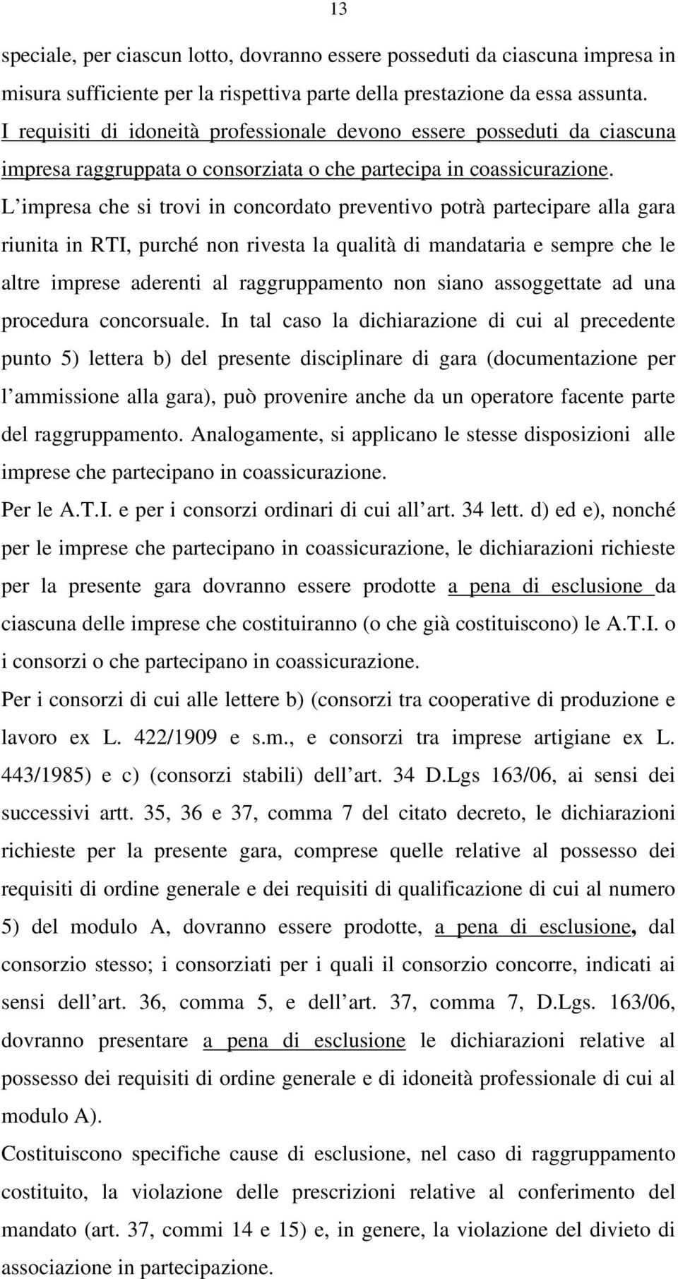 L impresa che si trovi in concordato preventivo potrà partecipare alla gara riunita in RTI, purché non rivesta la qualità di mandataria e sempre che le altre imprese aderenti al raggruppamento non