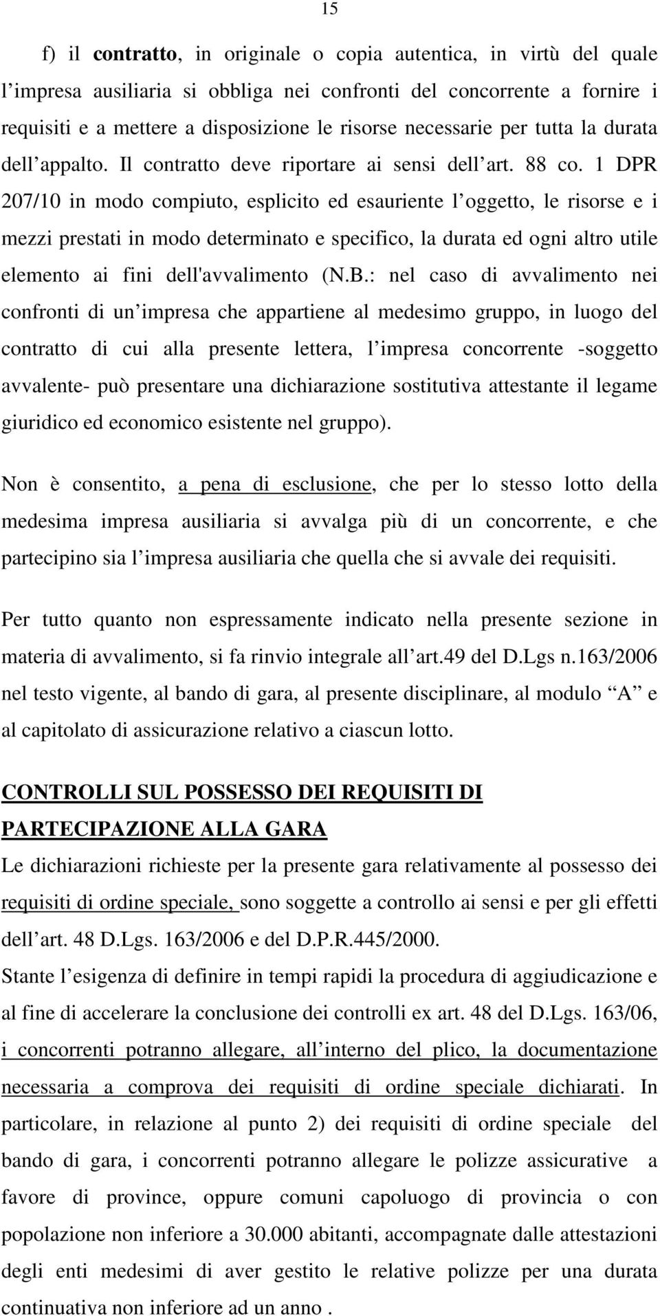 1 DPR 207/10 in modo compiuto, esplicito ed esauriente l oggetto, le risorse e i mezzi prestati in modo determinato e specifico, la durata ed ogni altro utile elemento ai fini dell'avvalimento (N.B.