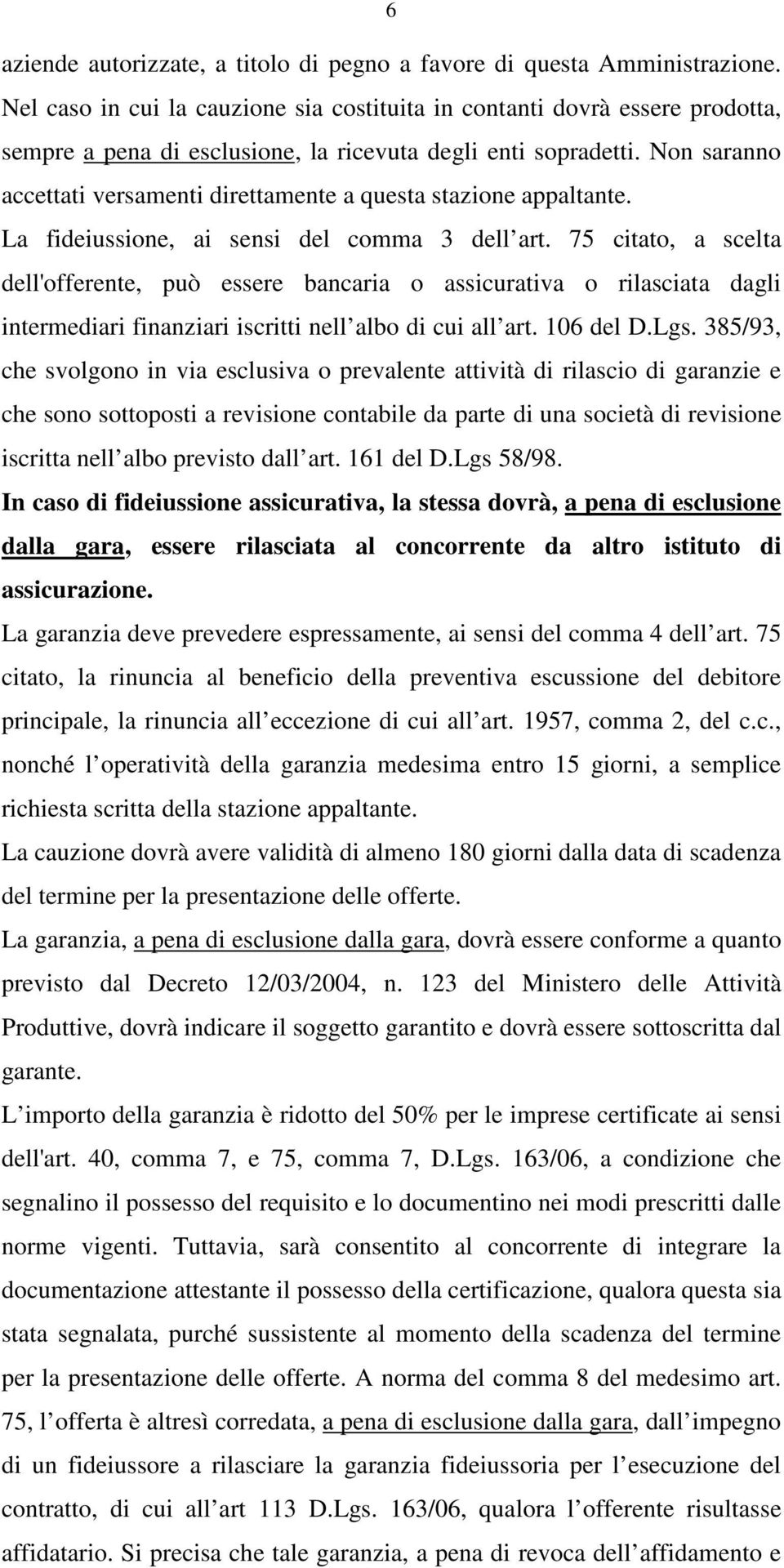 Non saranno accettati versamenti direttamente a questa stazione appaltante. La fideiussione, ai sensi del comma 3 dell art.