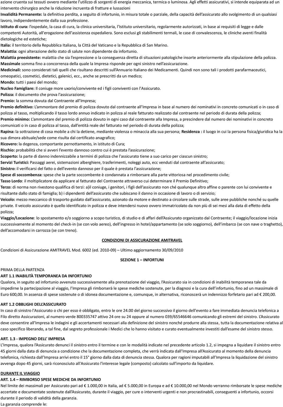 infortunio, in misura totale o parziale, della capacità dell assicurato allo svolgimento di un qualsiasi lavoro, indipendentemente dalla sua professione.