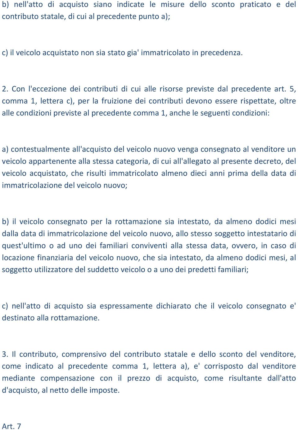 5, comma 1, lettera c), per la fruizione dei contributi devono essere rispettate, oltre alle condizioni previste al precedente comma 1, anche le seguenti condizioni: a) contestualmente all'acquisto