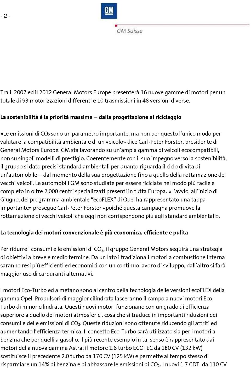 di un veicolo» dice Carl-Peter Forster, presidente di General Motors Europe. GM sta lavorando su un ampia gamma di veicoli ecocompatibili, non su singoli modelli di prestigio.