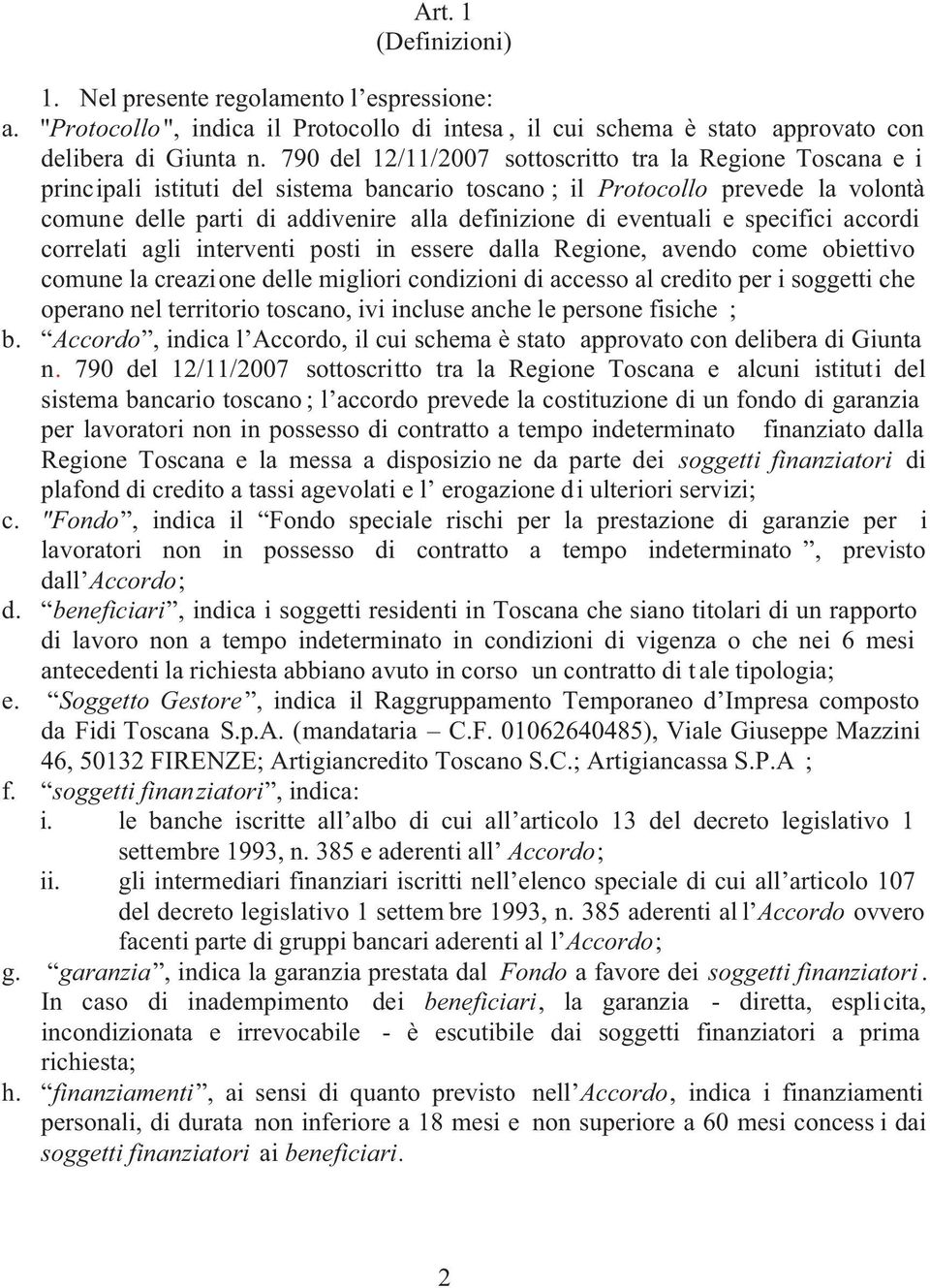 eventuali e specifici accordi correlati agli interventi posti in essere dalla Regione, avendo come obiettivo comune la creazione delle migliori condizioni di accesso al credito per i soggetti che