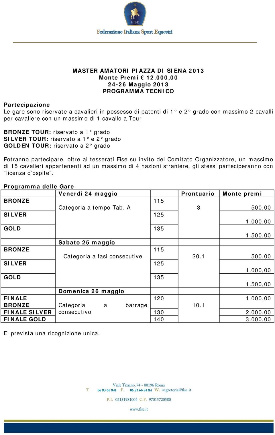 Tour BRONZE TOUR: riservato a 1 grado SILVER TOUR: riservato a 1 e 2 grado GOLDEN TOUR: riservato a 2 grado Potranno partecipare, oltre ai tesserati Fise su invito del Comitato Organizzatore, un