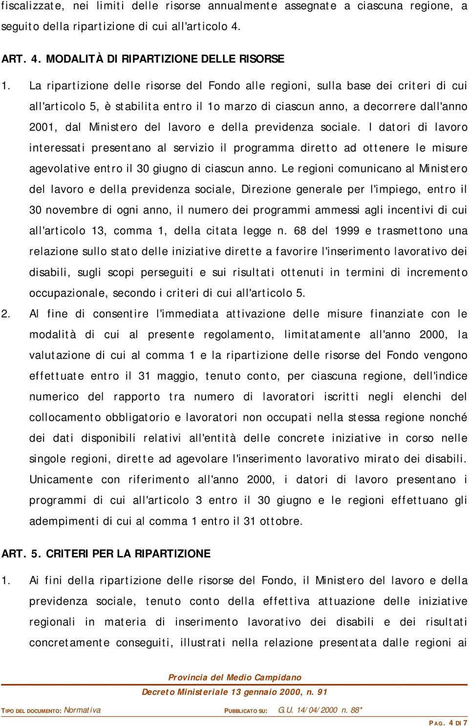 e della previdenza sociale. I datori di lavoro interessati presentano al servizio il programma diretto ad ottenere le misure agevolative entro il 30 giugno di ciascun anno.