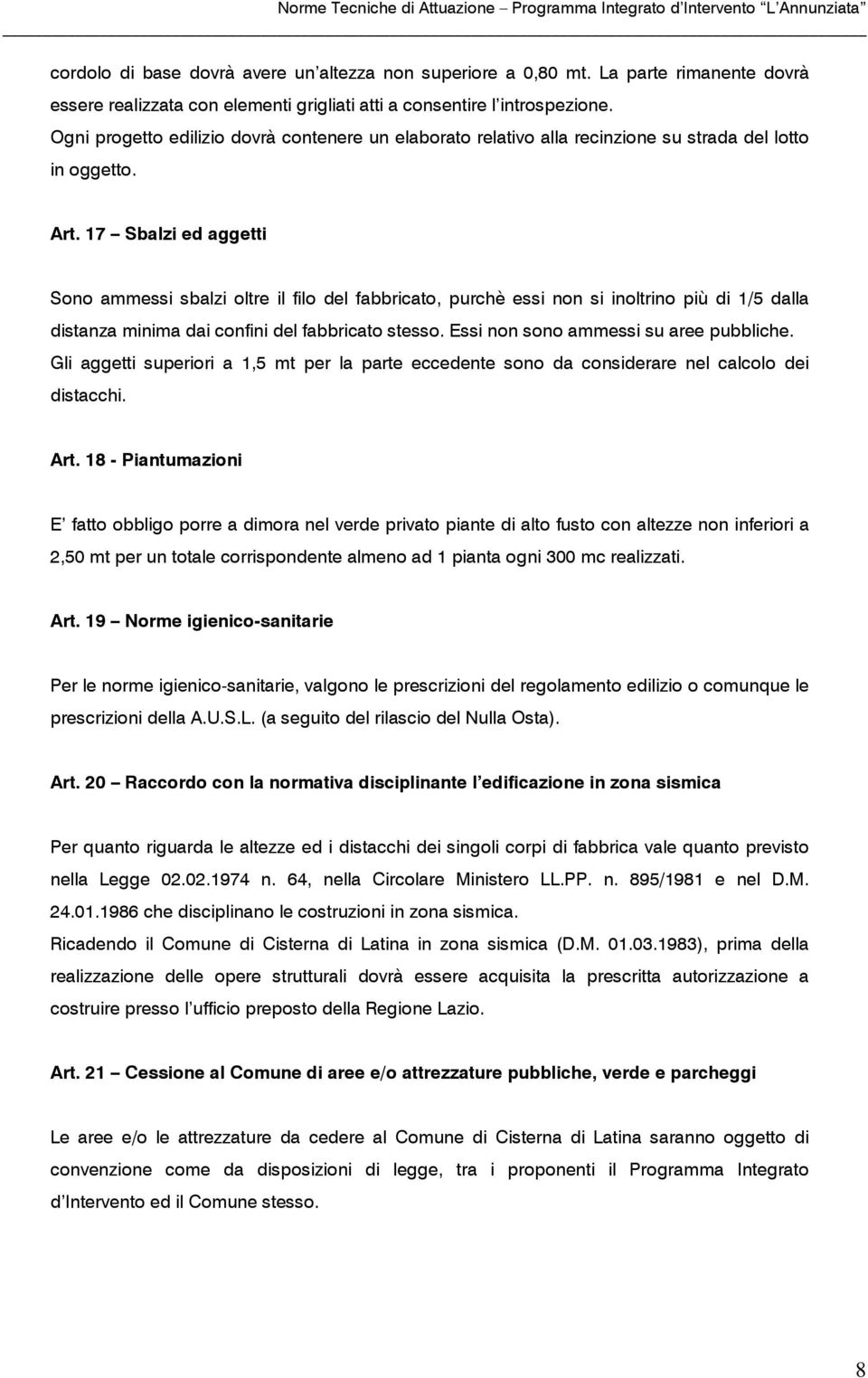 17 Sbalzi ed aggetti Sono ammessi sbalzi oltre il filo del fabbricato, purchè essi non si inoltrino più di 1/5 dalla distanza minima dai confini del fabbricato stesso.