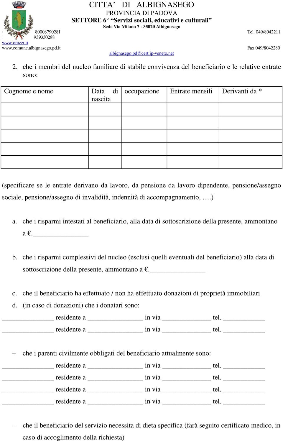 che i risparmi intestati al beneficiario, alla data di sottoscrizione della presente, ammontano a. b. che i risparmi complessivi del nucleo (esclusi quelli eventuali del beneficiario) alla data di sottoscrizione della presente, ammontano a.