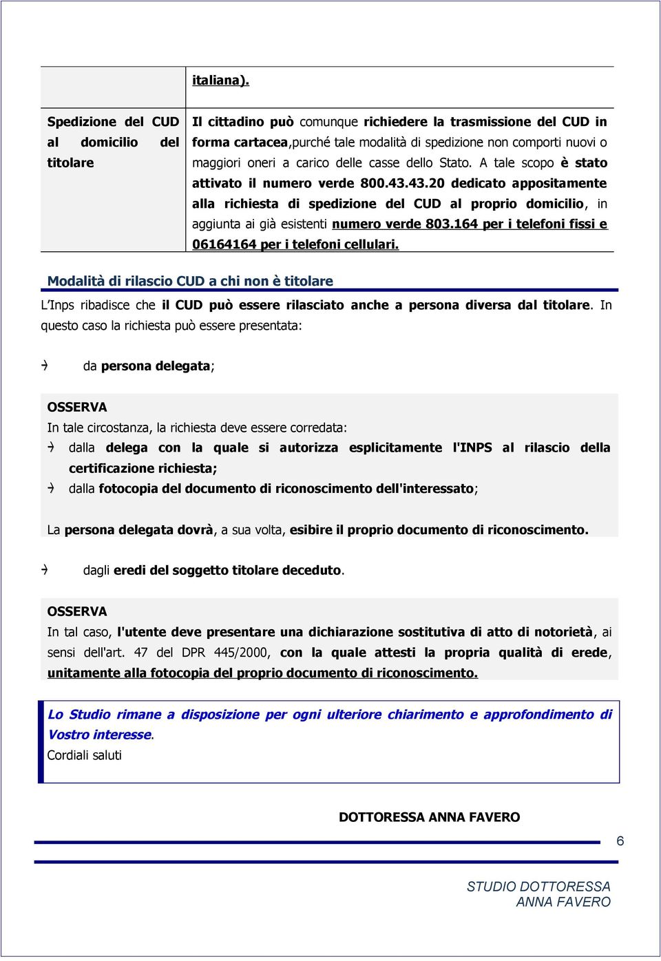 carico delle casse dello Stato. A tale scopo è stato attivato il numero verde 800.43.