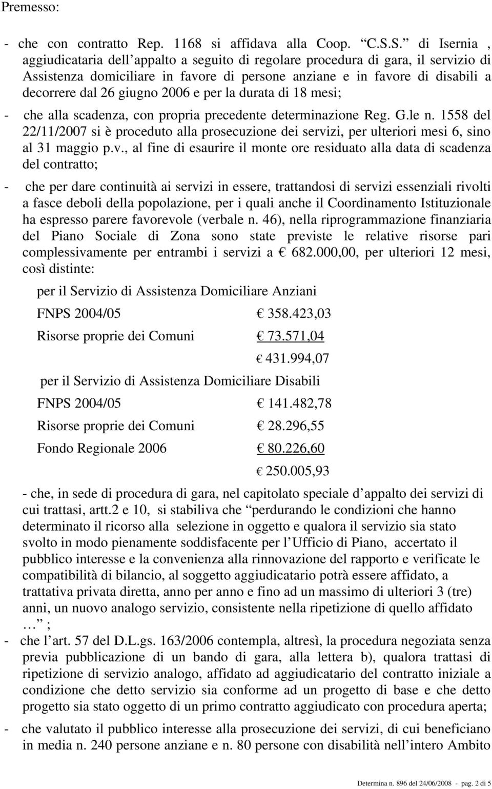 giugno 2006 e per la durata di 18 mesi; - che alla scadenza, con propria precedente determinazione Reg. G.le n.