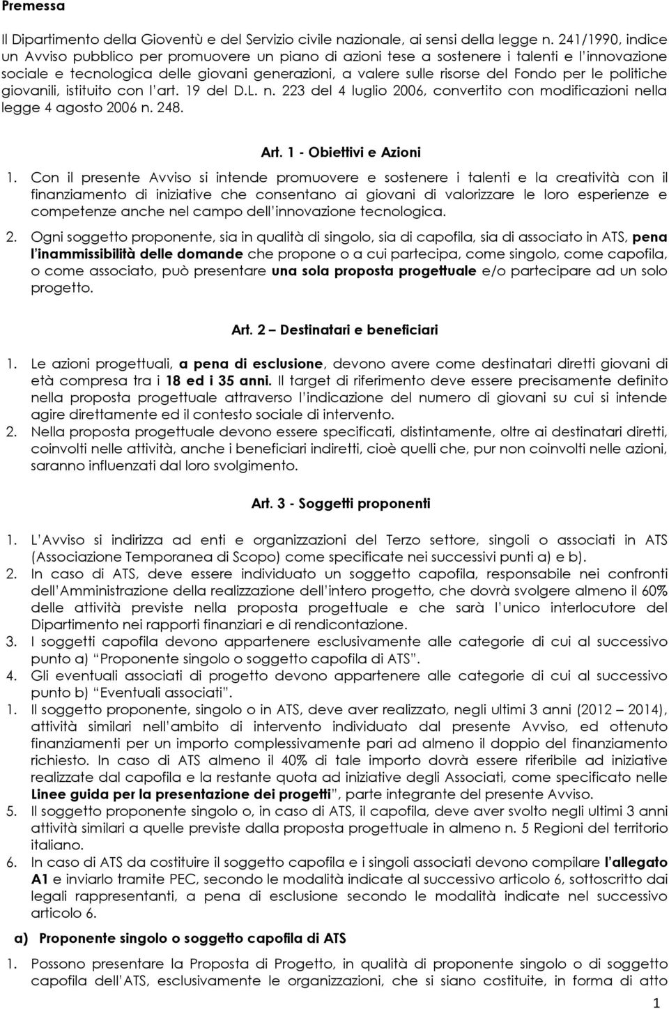 le politiche giovanili, istituito con l art. 19 del D.L. n. 223 del 4 luglio 2006, convertito con modificazioni nella legge 4 agosto 2006 n. 248. Art. 1 - Obiettivi e Azioni 1.