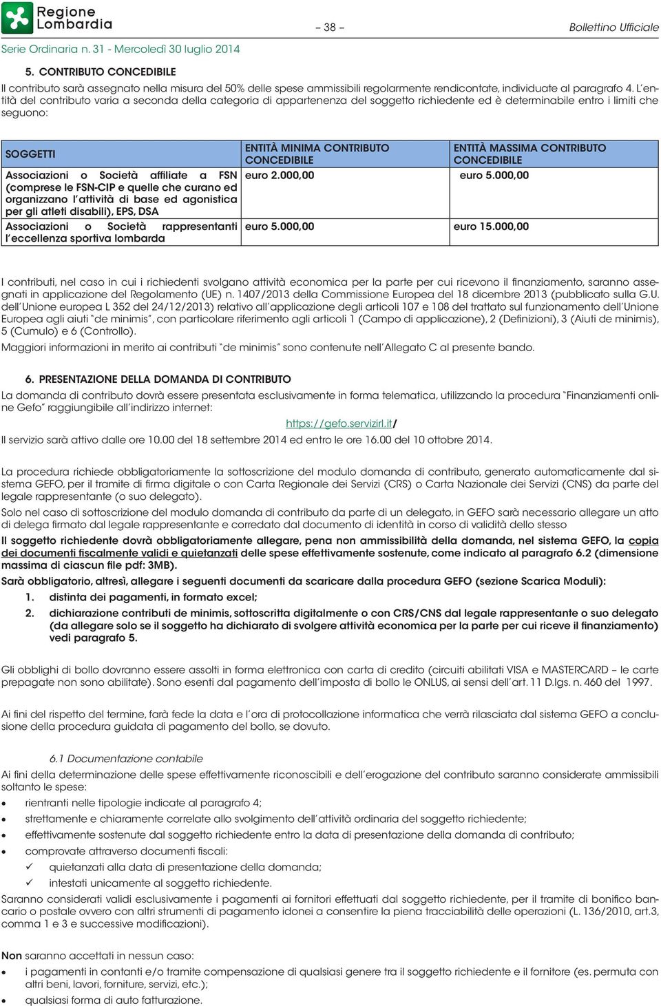 (comprese le FSN-CIP e quelle che curano ed organizzano l attività di base ed agonistica per gli atleti disabili), EPS, DSA Associazioni o Società rappresentanti l eccellenza sportiva lombarda ENTITÀ