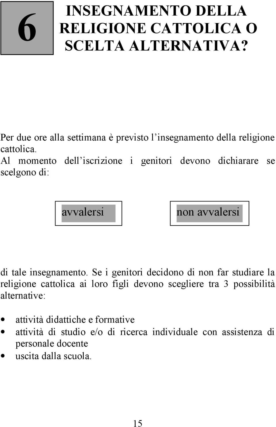 Al momento dell iscrizione i genitori devono dichiarare se scelgono di: avvalersi non avvalersi di tale insegnamento.