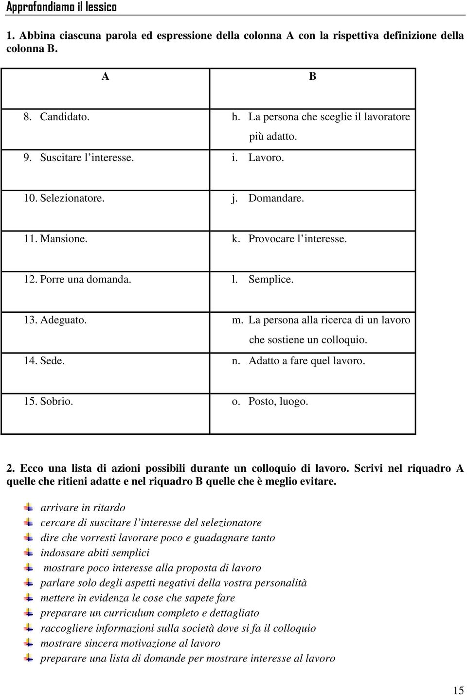 La persona alla ricerca di un lavoro che sostiene un colloquio. 14. Sede. n. Adatto a fare quel lavoro. 15. Sobrio. o. Posto, luogo. 2.