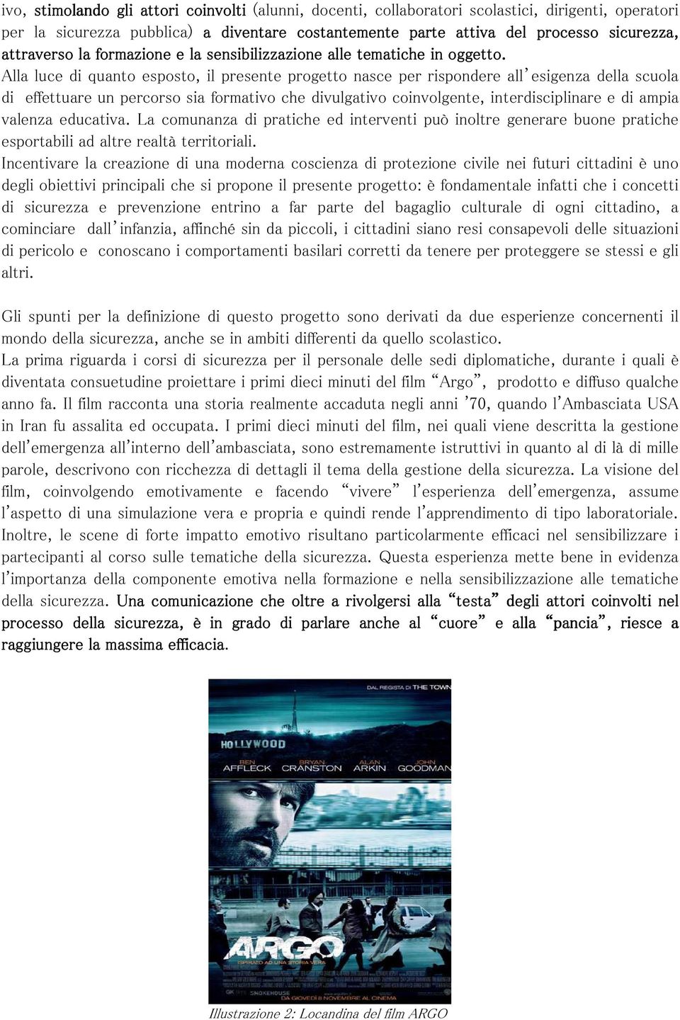 Alla luce di quanto esposto, il presente progetto nasce per rispondere all esigenza della scuola di effettuare un percorso sia formativo che divulgativo coinvolgente, interdisciplinare e di ampia