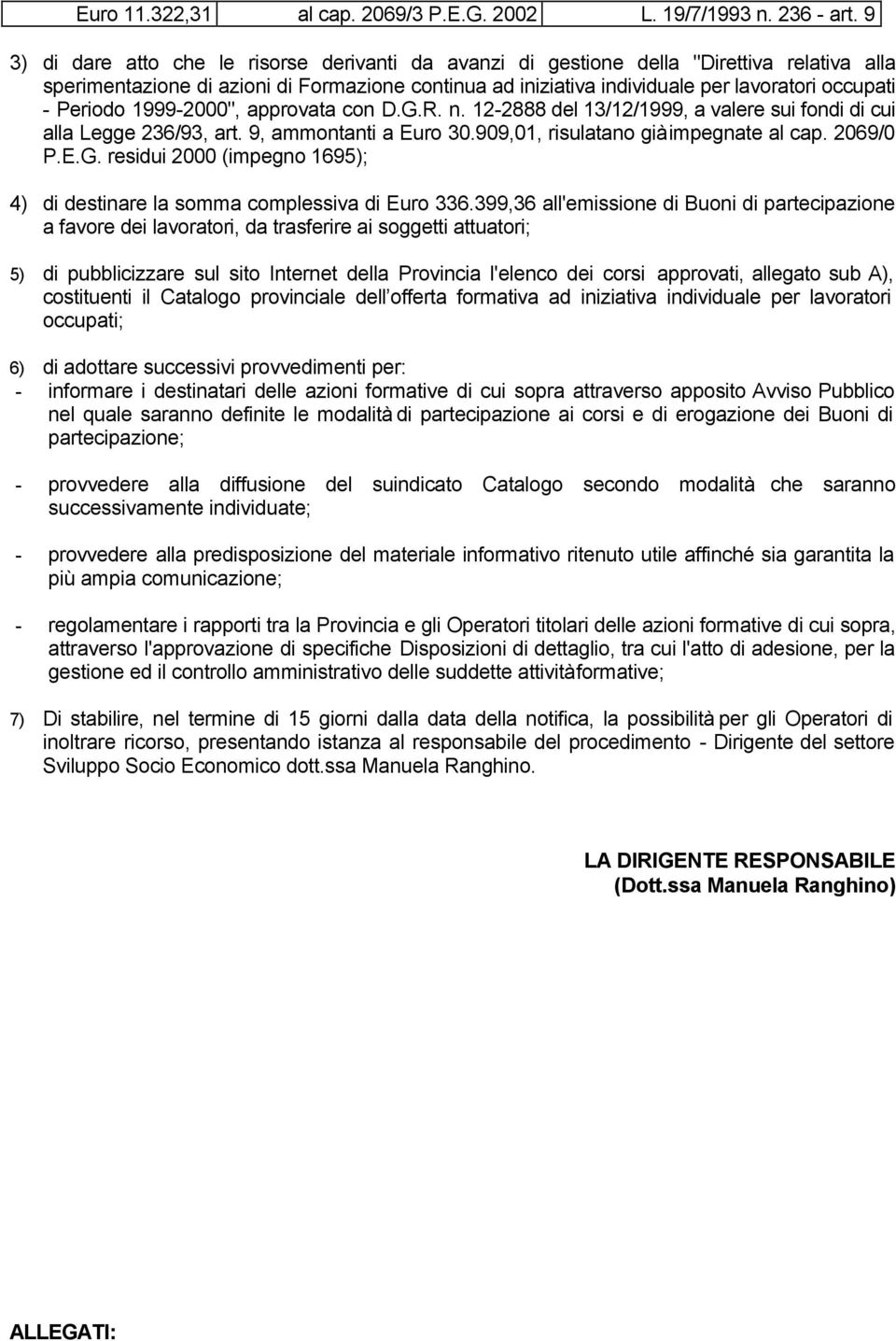 Periodo 1999-2000", approvata con D.G.R. n. 12-2888 del 13/12/1999, a valere sui fondi di cui alla Legge 236/93, art. 9, ammontanti a Euro 30.909,01, risulatano già impegnate al cap. 2069/0 P.E.G. residui 2000 (impegno 1695); 4) di destinare la somma complessiva di Euro 336.