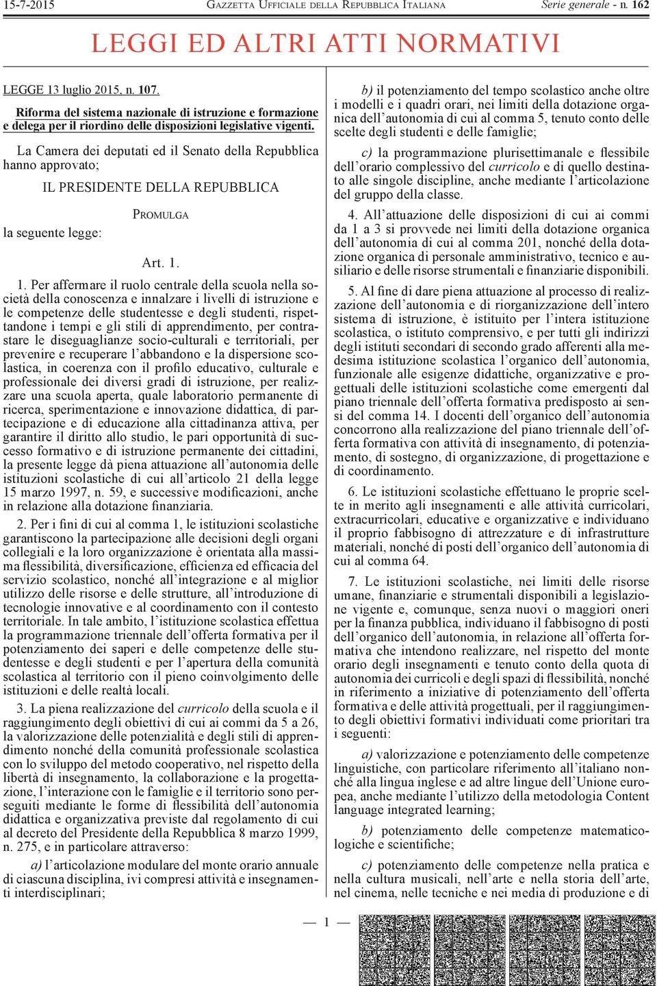 1. Per affermare il ruolo centrale della scuola nella società della conoscenza e innalzare i livelli di istruzione e le competenze delle studentesse e degli studenti, rispettandone i tempi e gli